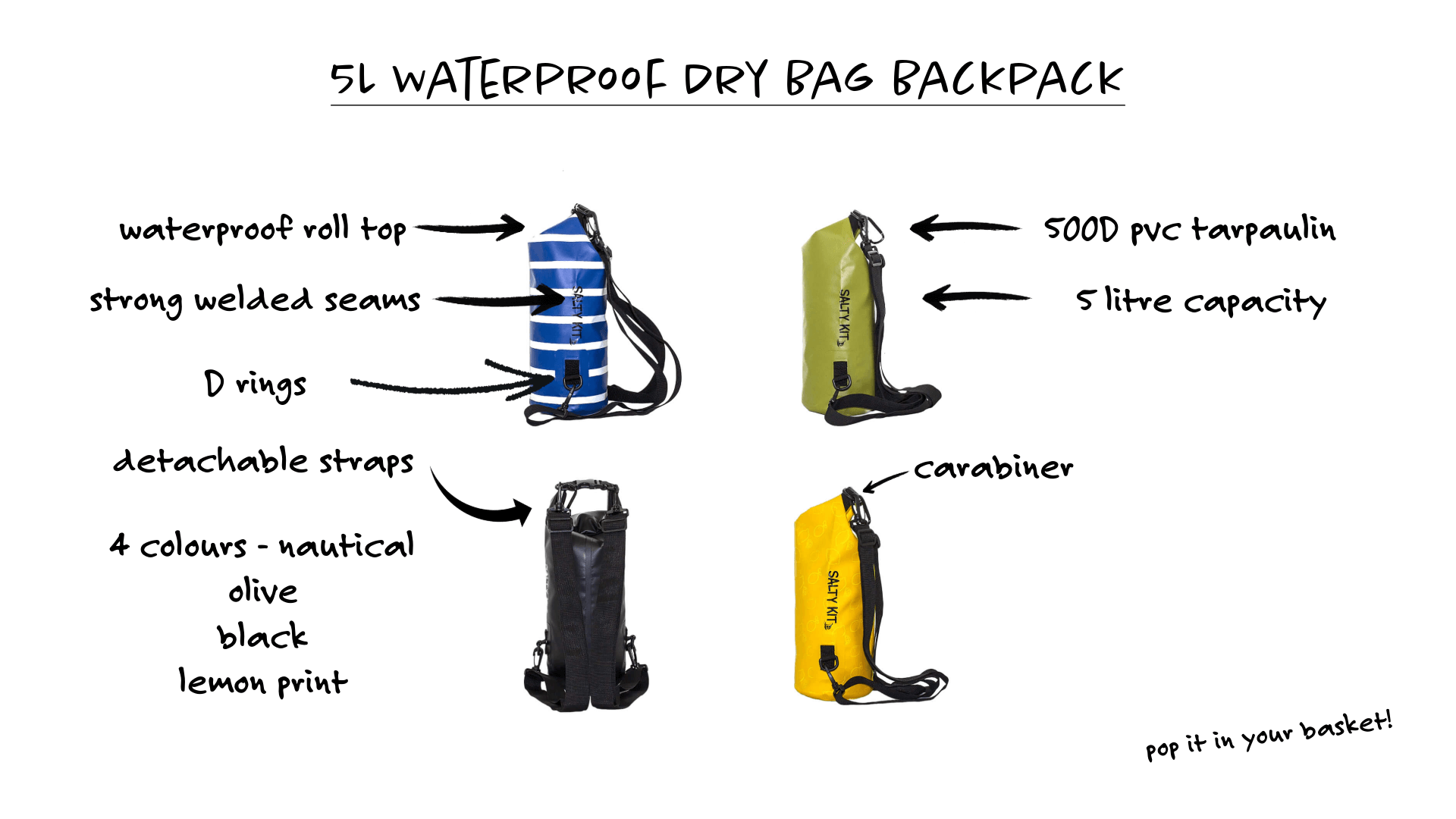 all of the USPs for the 5 litre waterproof backpack such as - waterproof roll top, strong welded seams, D rings, carabiner, in 4 colours black, olive, nautical blue & white stripe and yellow with lemon print, 500D pvc tarpaulin, 5 litre capacity, detachable straps,  so pop it in your basket!